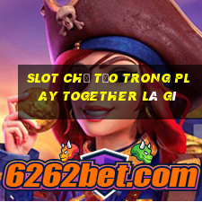 slot chế tạo trong play together là gì