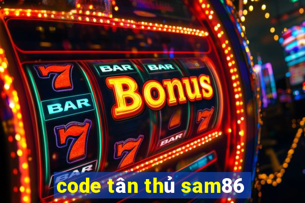 code tân thủ sam86