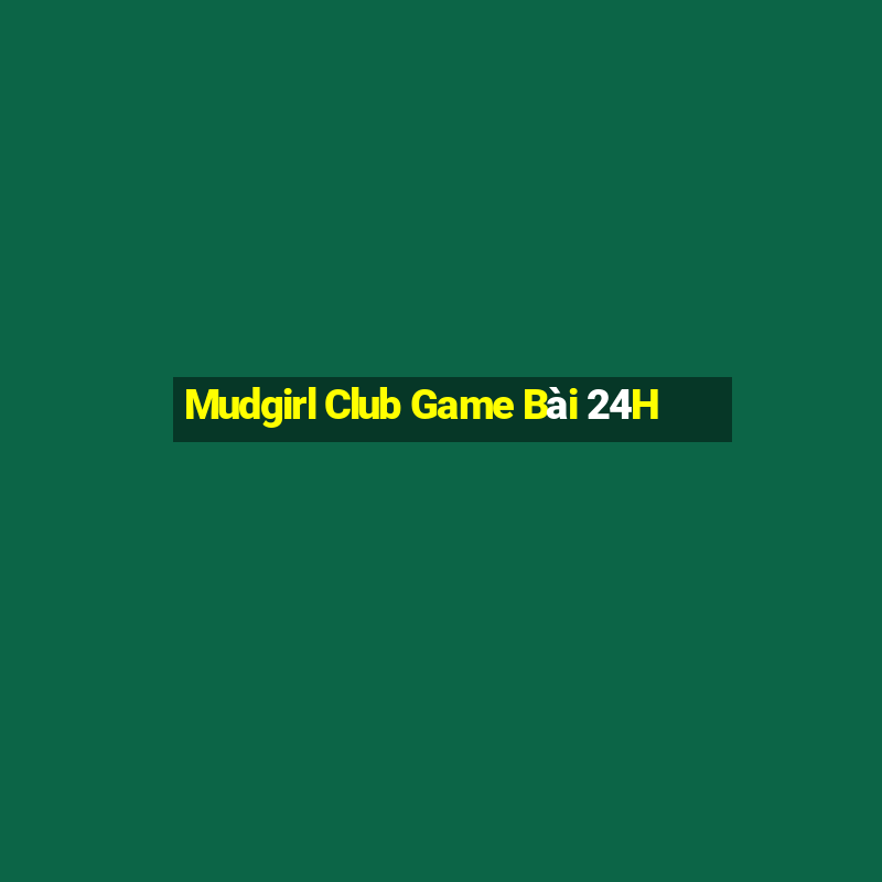 Mudgirl Club Game Bài 24H