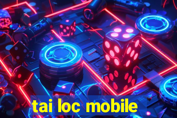 tai loc mobile