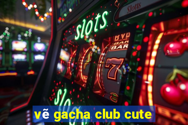 vẽ gacha club cute