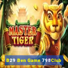 B29 Ben Game 798Club