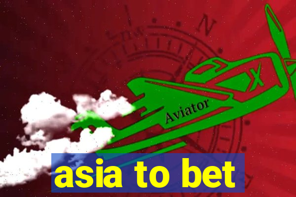 asia to bet