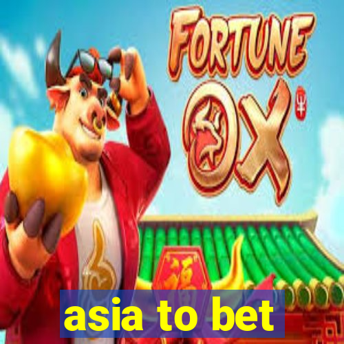 asia to bet