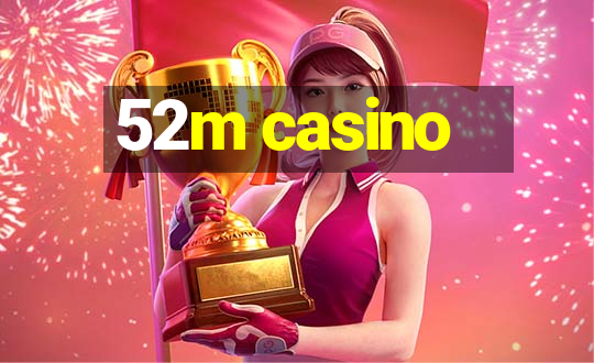 52m casino