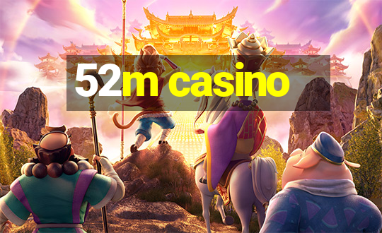 52m casino