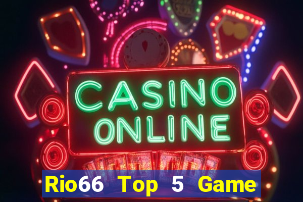 Rio66 Top 5 Game Đánh Bài Đổi Thưởng