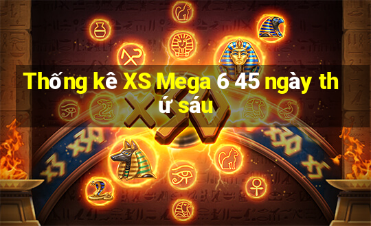 Thống kê XS Mega 6 45 ngày thứ sáu