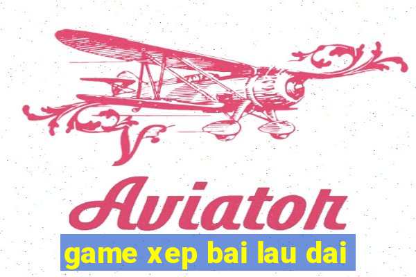 game xep bai lau dai