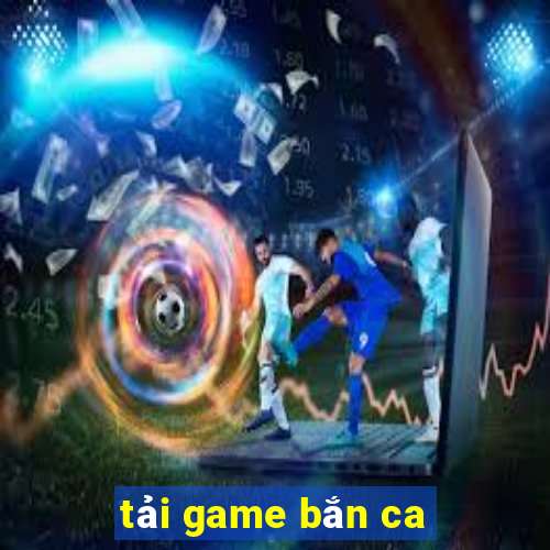 tải game bắn ca