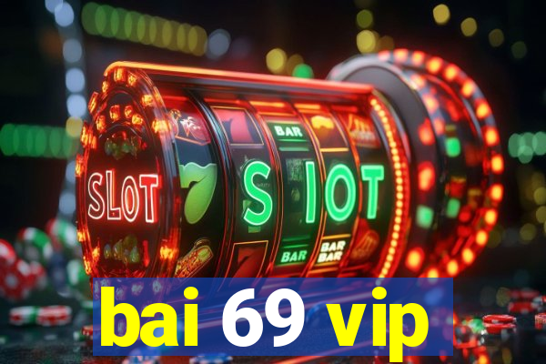 bai 69 vip