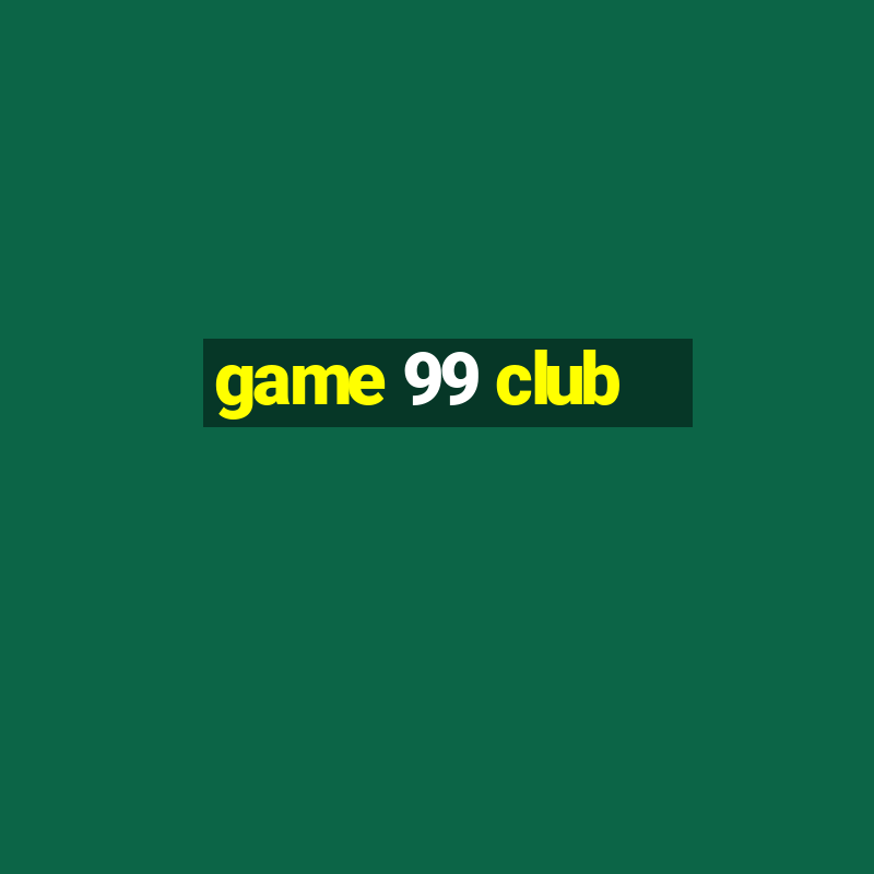 game 99 club