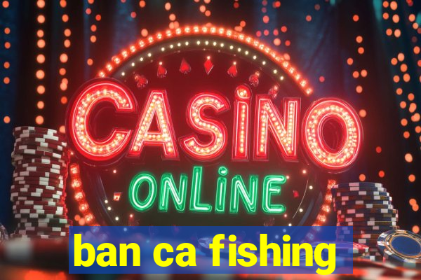 ban ca fishing