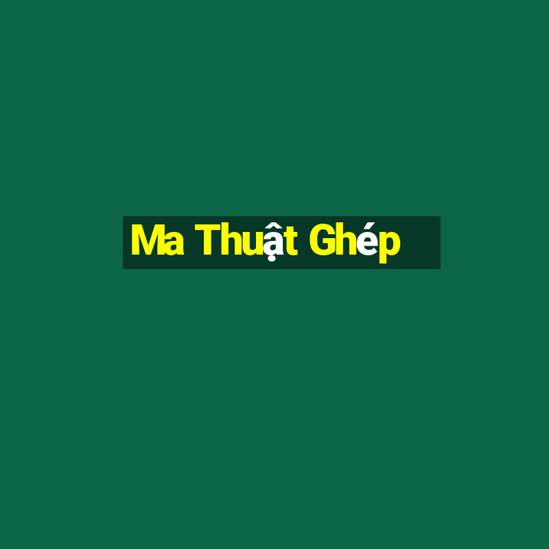 Ma Thuật Ghép