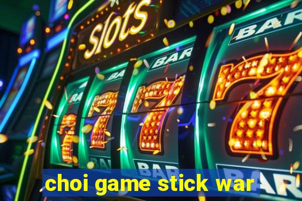 choi game stick war