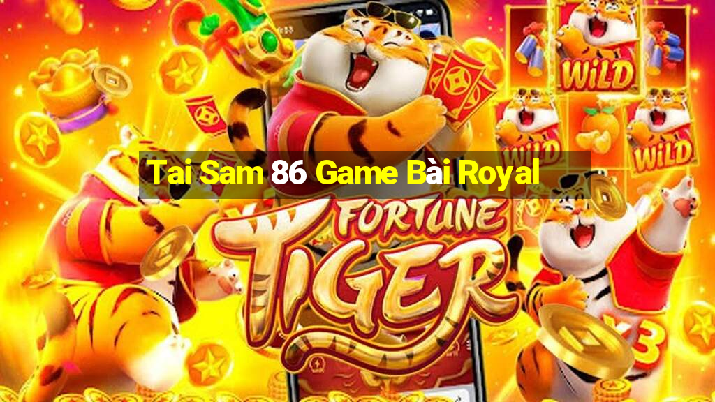 Tai Sam 86 Game Bài Royal