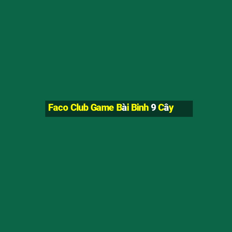 Faco Club Game Bài Binh 9 Cây