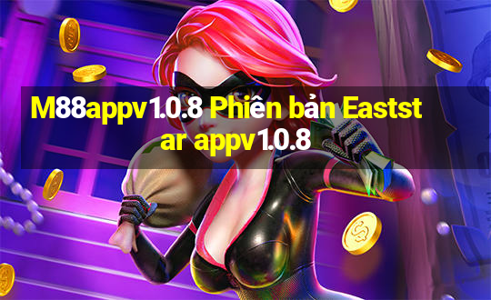 M88appv1.0.8 Phiên bản Eaststar appv1.0.8