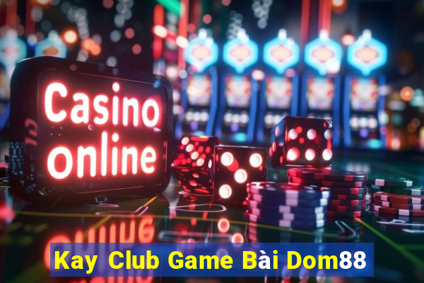 Kay Club Game Bài Dom88