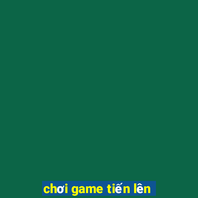 chơi game tiến lên