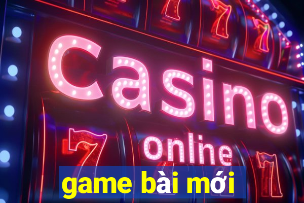 game bài mới