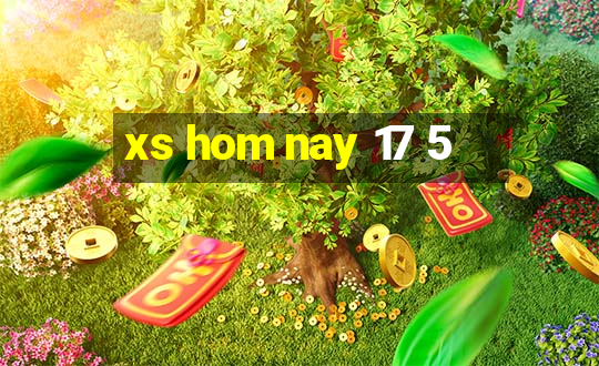 xs hom nay 17 5