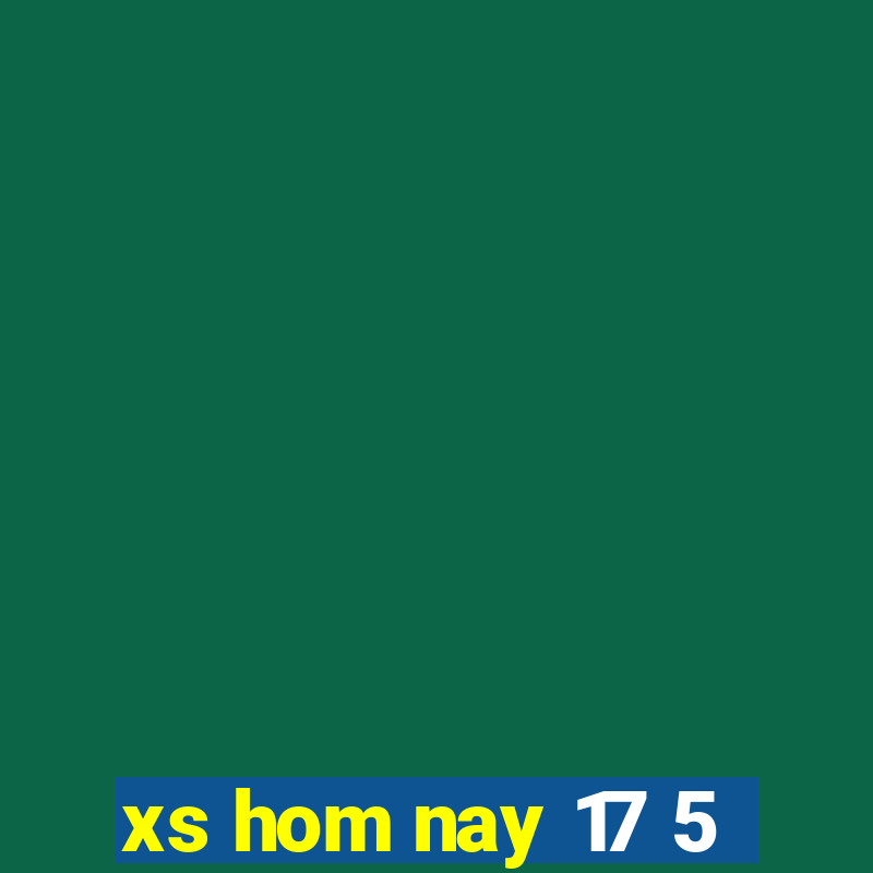 xs hom nay 17 5