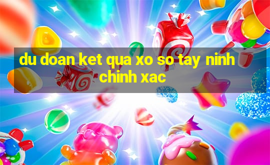 du doan ket qua xo so tay ninh chinh xac