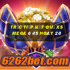 Trực tiếp kết quả XS Mega 6 45 ngày 20