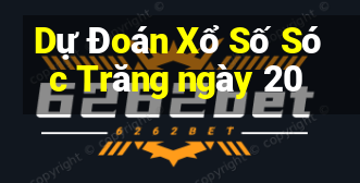 Dự Đoán Xổ Số Sóc Trăng ngày 20