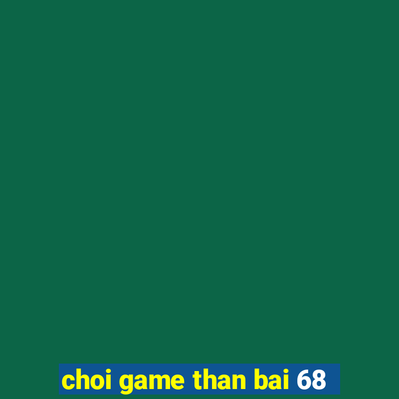 choi game than bai 68