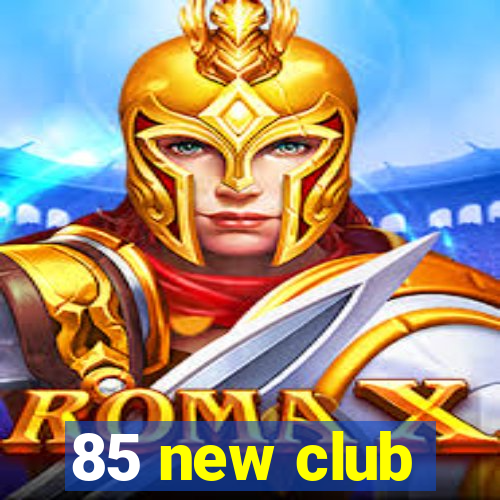 85 new club