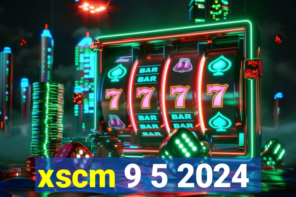 xscm 9 5 2024