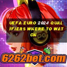 uefa euro 2024 qualifiers where to watch