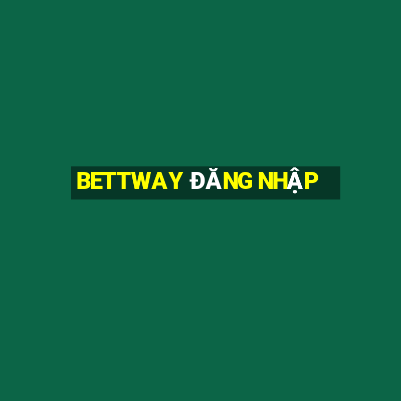 BETTWAY ĐĂNG NHẬP