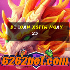 Dự đoán XSTTH ngày 25