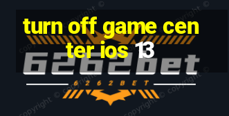 turn off game center ios 13