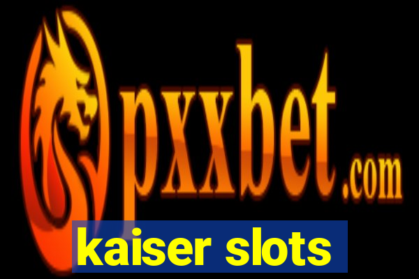 kaiser slots