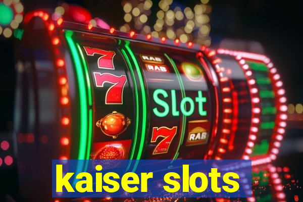 kaiser slots