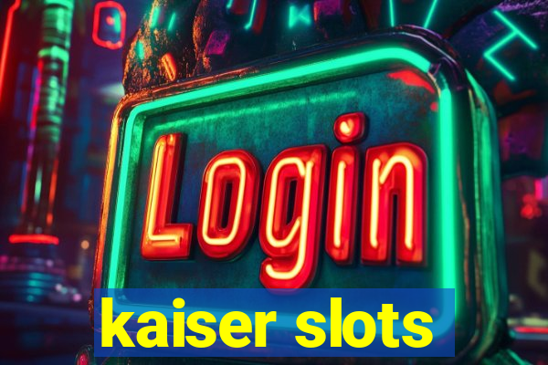 kaiser slots