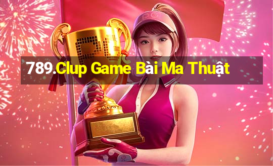 789.Clup Game Bài Ma Thuật