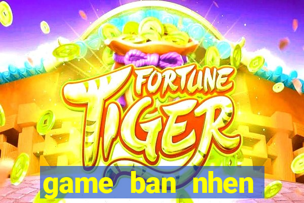 game ban nhen khong lo