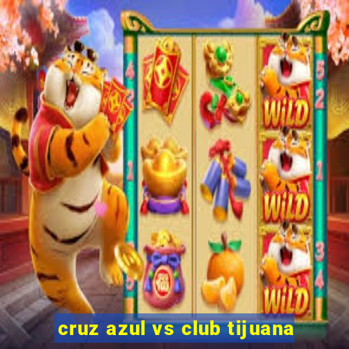 cruz azul vs club tijuana