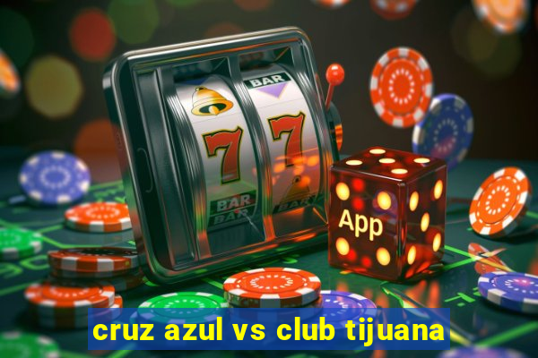 cruz azul vs club tijuana