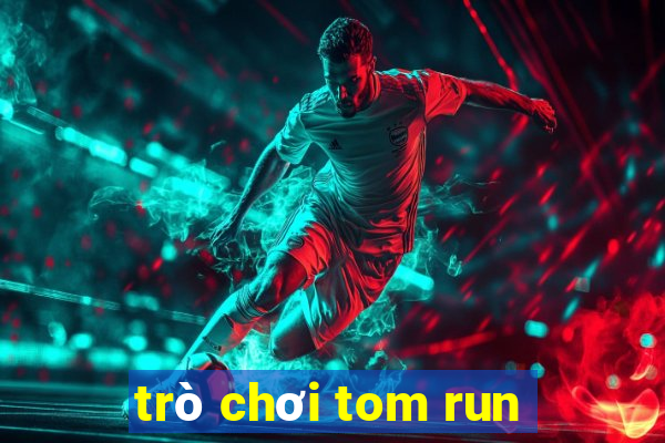 trò chơi tom run