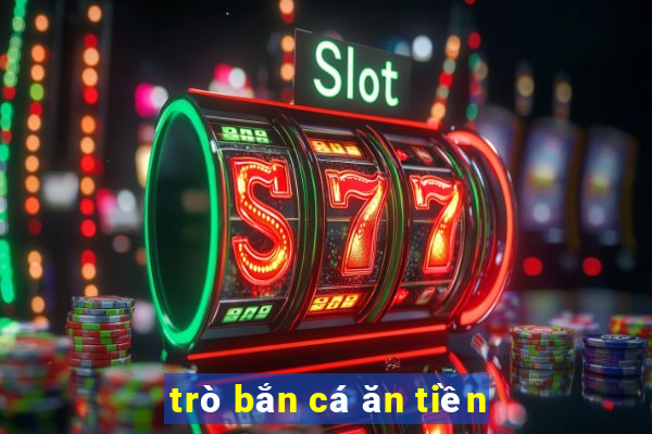 trò bắn cá ăn tiền