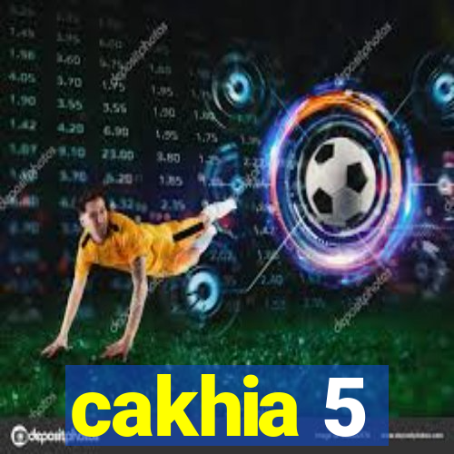 cakhia 5