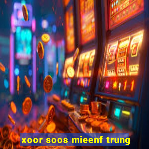 xoor soos mieenf trung