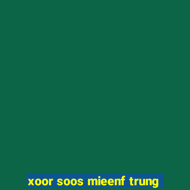 xoor soos mieenf trung