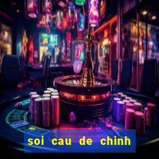 soi cau de chinh xac nhat